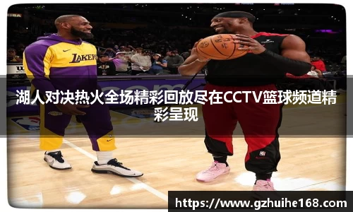 湖人对决热火全场精彩回放尽在CCTV篮球频道精彩呈现